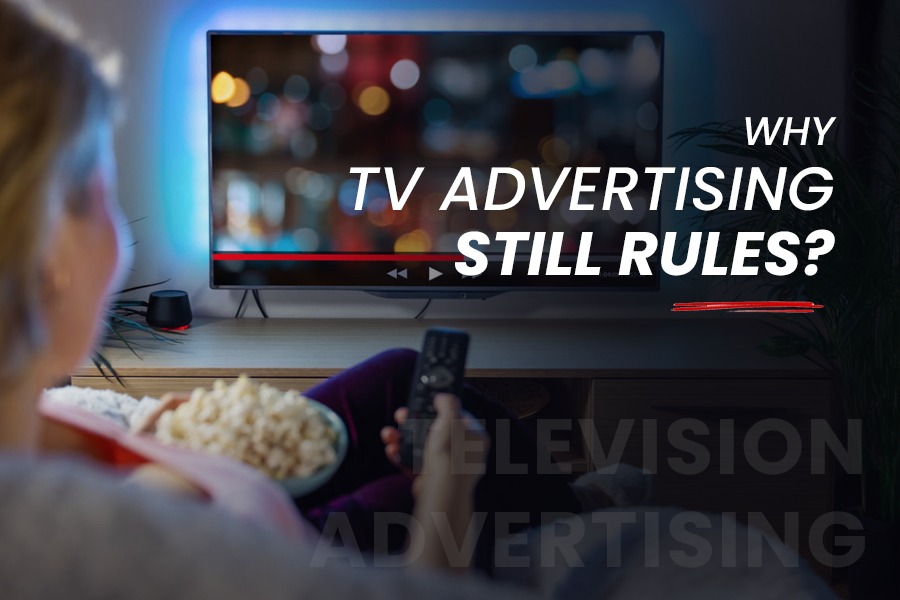 Television Advertising: Why TV Advertising Still Rules?